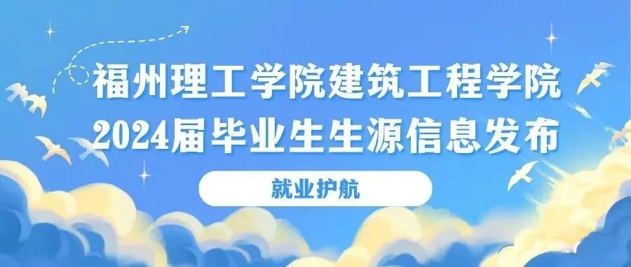 『就业护航』福州理工学院建筑工程学院2024届毕业生生源信息发布